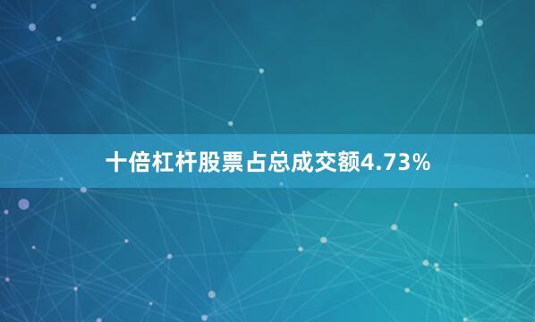 十倍杠杆股票占总成交额4.73%
