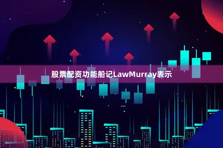股票配资功能船记LawMurray表示